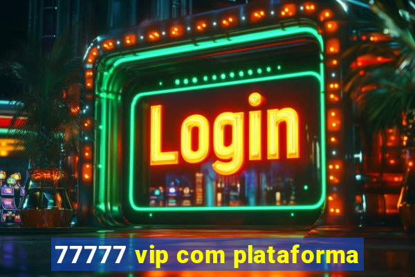 77777 vip com plataforma